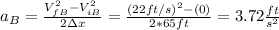 a_B = \frac{V^2_{fB} -V^2_{iB}}{2 \Delta x}= \frac{(22ft/s)^2 -(0)}{2*65 ft}= 3.72 \frac{ft}{s^2}
