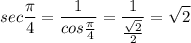 \displaystyle sec\frac{\pi}{4}=\frac{1}{cos\frac{\pi}{4}}=\frac{1}{\frac{\sqrt{2}}{2}}=\sqrt{2}