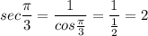 \displaystyle sec\frac{\pi}{3}=\frac{1}{cos\frac{\pi}{3}}=\frac{1}{\frac{1}{2}}=2