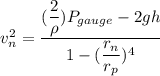 v_{n}^2=\dfrac{(\dfrac{2}{\rho})P_{gauge}-2gh}{1-(\dfrac{r_{n}}{r_{p}})^4}
