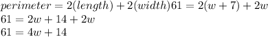 perimeter = 2(length )+ 2(width)61=2(w+7)+2w\\61=2w+14+2w\\61=4w+14