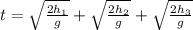 t=\sqrt{\frac{2h_1}{g}}+\sqrt{\frac{2h_2}{g}}+\sqrt{\frac{2h_3}{g}}