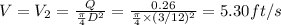 V =V_2 = \frac{Q}{\frac{\pi}{4} D^2}= \frac{0.26}{\frac{\pi}{4} \times (3/12)^2} = 5.30 ft/s