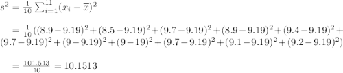 s^2 = \frac{1}{10} \sum_{i=1}^{11} (x_i-\overline{x})^2\\\\\phantom{s^2} = \frac{1}{10} ((8.9-9.19)^2+(8.5-9.19)^2+(9.7-9.19)^2+(8.9-9.19)^2+(9.4-9.19)^2+(9.7-9.19)^2+(9-9.19)^2+(9-19)^2+(9.7-9.19)^2+(9.1-9.19)^2+(9.2-9.19)^2 ) \\\\\phantom{s^2} = \frac{101.513}{10} = 10.1513