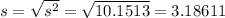s = \sqrt{s^2} = \sqrt{10.1513} = 3.18611