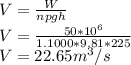 V=\frac{W}{npgh}\\ V=\frac{50*10^{6}}{1.1000*9.81*225}\\V=22.65m^{3}/s
