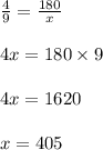 \frac{4}{9} = \frac{180}{x}\\\\4x = 180 \times 9\\\\4x = 1620\\\\x = 405