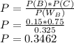 P=\frac{P(B)*P(C)}{P(W_B)} \\P=\frac{0.15*0.75}{0.325}\\P=0.3462