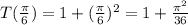 T(\frac{\pi}{6})=1+(\frac{\pi}{6})^2=1+\frac{\pi^2}{36}