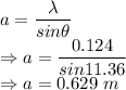 a=\dfrac{\lambda}{sin\theta}\\\Rightarrow a=\dfrac{0.124}{sin11.36}\\\Rightarrow a=0.629\ m