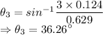 \theta_3=sin^{-1}\dfrac{3\times 0.124}{0.629}\\\Rightarrow \theta_3=36.26^{\circ}