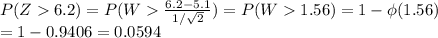 P(Z  6.2) = P(W  \frac{6.2-5.1}{1/\sqrt{2}}) = P(W  1.56) = 1-\phi(1.56)\\ = 1-0.9406 = 0.0594