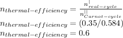 n_{thermal-efficiency}=\frac{n^{|}_{real-cycle}  }{n^{||}_{Carnot-cycle}  }\\n_{thermal-efficiency}=(0.35/0.584)\\ n_{thermal-efficiency}=0.6