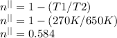 n^{||}=1-(T1/T2)\\n^{||}=1-(270K/650K)\\n^{||}=0.584\\