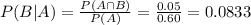 P (B|A)=\frac{P(A\cap B)}{P(A)}=\frac{0.05}{0.60}= 0.0833