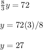 \frac{8}{3}y=72\\\\y=72(3)/8\\\\y=27
