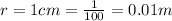 r=1 cm=\frac{1}{100}=0.01m