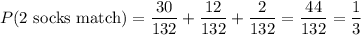 P(\text{2 socks match})= \dfrac{30}{132} + \dfrac{12}{132} + \dfrac{2}{132}=\dfrac{44}{132}=\dfrac{1}{3}
