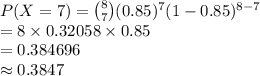 P (X=7)={8\choose 7}(0.85)^{7}(1-0.85)^{8-7}\\=8\times 0.32058\times 0.85\\=0.384696\\\approx0.3847
