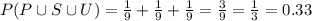 P(P\cup S\cup U)= \frac{1}{9} + \frac{1}{9} + \frac{1}{9} = \frac{3}{9}=\frac{1}{3}=0.33