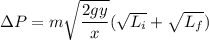\Delta P = m \sqrt{\dfrac{2gy}{x}} (\sqrt{L_i}+\sqrt{L_f})