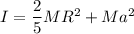 I = \dfrac{2}{5}MR^2+ Ma^2