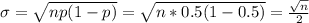 \sigma=\sqrt{np(1-p)}=\sqrt{n*0.5(1-0.5)}=\frac{\sqrt{n}}{2}
