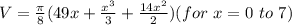 V=\frac{\pi }{8}(49x+\frac{x^3}{3}+\frac{14x^2}{2}) (for\ x=0\ to\ 7)