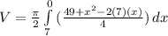 V=\frac{\pi }{2}\int\limits^0_7 {(\frac{49+x^{2} -2(7)(x)}{4} ) } \, dx