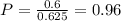 P = \frac{0.6}{0.625} = 0.96