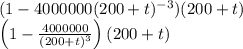 (1-4000000(200+t)^{-3})(200+t)\\\left(1-\frac{4000000}{\left(200+t\right)^3}\right)\left(200+t\right)