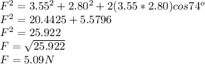 F^2=3.55^2+2.80^2+2(3.55*2.80)cos74^o\\F^2=20.4425+5.5796\\F^2=25.922\\F=\sqrt{25.922}\\ F=5.09N