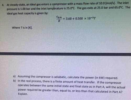 At steady-state, an ideal gas enters a cempressor with a mass flow rate of 10.0 [mol/s]. Thei pressu