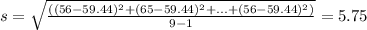 s=\sqrt{\frac{((56-59.44)^2+(65-59.44)^{2}+...+(56-59.44)^2 )}{9-1} } = 5.75