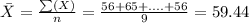\bar X=\frac{\sum(X)}{n} =\frac{56+65+....+56}{9} = 59.44