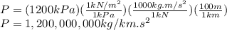 P=(1200kPa)(\frac{1kN/m^{2} }{1kPa} )(\frac{1000kg.m/s^{2} }{1kN} )(\frac{100m}{1km} )\\P=1,200,000,000kg/km.s^{2}