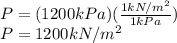 P=(1200kPa)(\frac{1kN/m^{2} }{1kPa} )\\P=1200kN/m^{2}