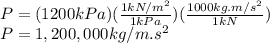 P=(1200kPa)(\frac{1kN/m^{2} }{1kPa} )(\frac{1000kg.m/s^{2} }{1kN} )\\P=1,200,000kg/m.s^{2}