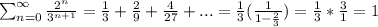 \sum_{n=0}^{\infty} \frac{2^n}{3^{n+1}} = \frac{1}{3} +\frac{2}{9} +\frac{4}{27} + ...=\frac{1}{3}(\frac{1}{1-\frac{2}{3} } ) =\frac{1}{3} *\frac{3}{1} =1