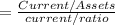 = \frac{Current/ Assets}{current/ ratio}