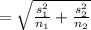 =  \sqrt{\frac{s_1^2}{n_1} + \frac{s_2^2}{n_2}}