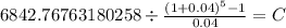 6842.76763180258 \div \frac{(1+0.04)^{5} -1 }{0.04} = C\\