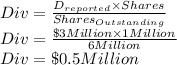 Div=\frac{D_{reported}\times Shares}{Shares_{Outstanding}}\\Div=\frac{\$3 Million\times 1 Million}{6 Million}\\Div=\$0.5 Million