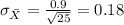 \sigma_{\bar X}= \frac{0.9}{\sqrt{25}}= 0.18