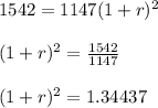 1542 = 1147(1+r)^2\\\\(1+r)^2 = \frac{1542}{1147}\\\\(1+r)^2 = 1.34437