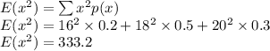 E(x^2)=\sum x^2p(x)\\E(x^2)=16^2\times 0.2+18^2\times 0.5+20^2\times 0.3\\E(x^2)=333.2
