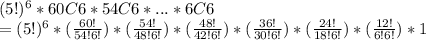 (5!)^6 *60C6*54C6*...*6C6\\= (5!)^6 *(\frac{60!}{54!6!} )*(\frac{54!}{48!6!} )*(\frac{48!}{42!6!} )*(\frac{36!}{30!6!} )*(\frac{24!}{18!6!} )*(\frac{12!}{6!6!} )*1