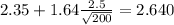 2.35 + 1.64\frac{2.5}{\sqrt{200}}=2.640