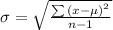 \sigma=\sqrt{\frac{\sum{(x-\mu)}^2}{n-1}
