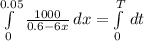 \int\limits^{0.05}_0 {\frac{1000}{0.6-6x} } \, dx =\int\limits^T_0 {} \, dt
